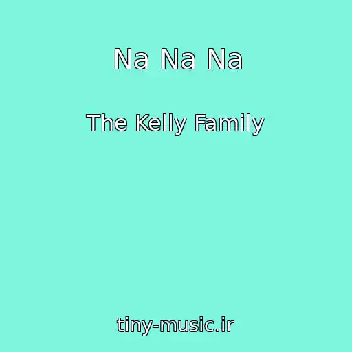 کاور آهنگ Na Na Na از The Kelly Family