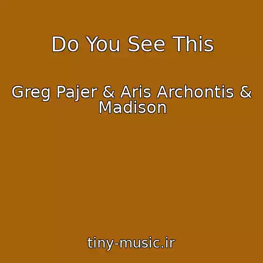 کاور آهنگ Do You See This از Greg Pajer & Aris Archontis & Madison