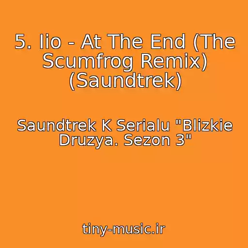 کاور آهنگ 5. Iio - At The End (The Scumfrog Remix) (Saundtrek) از Saundtrek K Serialu "Blizkie Druzya. Sezon 3"