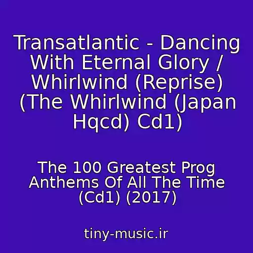 کاور آهنگ Transatlantic - Dancing With Eternal Glory / Whirlwind (Reprise) (The Whirlwind (Japan Hqcd) Cd1) از The 100 Greatest Prog Anthems Of All The Time (Cd1) (2017)