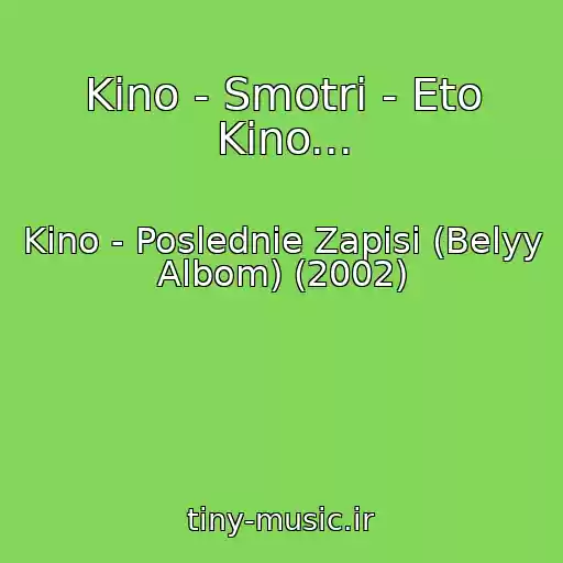 کاور آهنگ Kino - Smotri - Eto Kino... از Kino - Poslednie Zapisi (Belyy Albom) (2002)