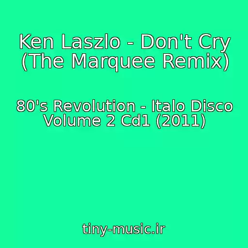 کاور آهنگ Ken Laszlo - Don't Cry (The Marquee Remix) از 80's Revolution - Italo Disco Volume 2 Cd1 (2011)
