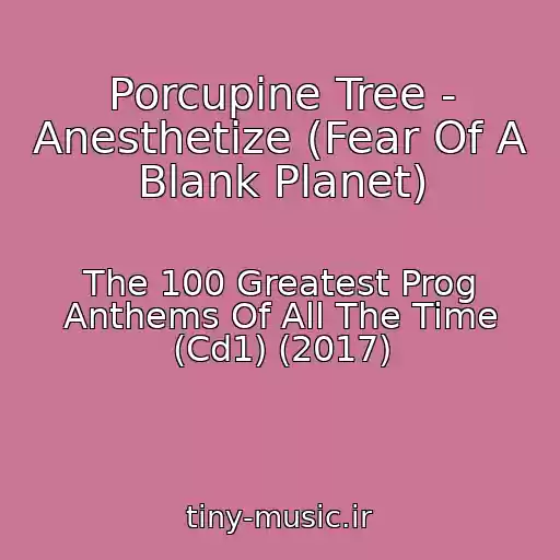 کاور آهنگ Porcupine Tree - Anesthetize (Fear Of A Blank Planet) از The 100 Greatest Prog Anthems Of All The Time (Cd1) (2017)