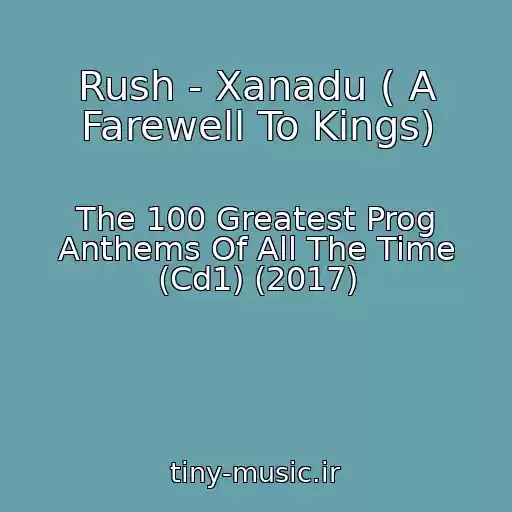 کاور آهنگ Rush - Xanadu ( A Farewell To Kings) از The 100 Greatest Prog Anthems Of All The Time (Cd1) (2017)