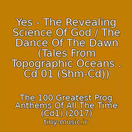 کاور آهنگ Yes - The Revealing Science Of God / The Dance Of The Dawn (Tales From Topographic Oceans . Cd 01 (Shm-Cd)) از The 100 Greatest Prog Anthems Of All The Time (Cd1) (2017)