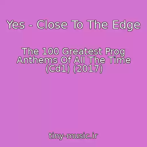 کاور آهنگ Yes - Close To The Edge از The 100 Greatest Prog Anthems Of All The Time (Cd1) (2017)