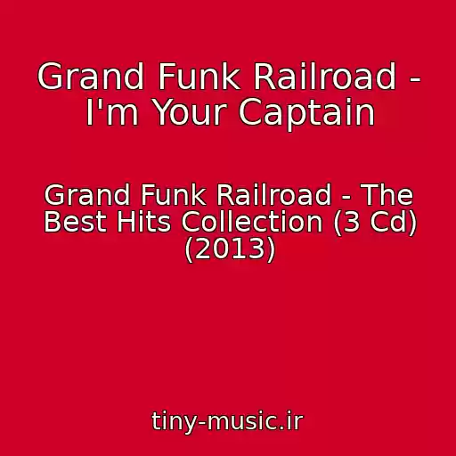 کاور آهنگ Grand Funk Railroad - I'm Your Captain از Grand Funk Railroad - The Best Hits Collection (3 Cd) (2013)