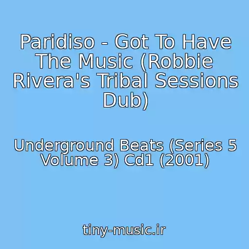 کاور آهنگ Paridiso - Got To Have The Music (Robbie Rivera's Tribal Sessions Dub) از Underground Beats (Series 5 Volume 3) Cd1 (2001)