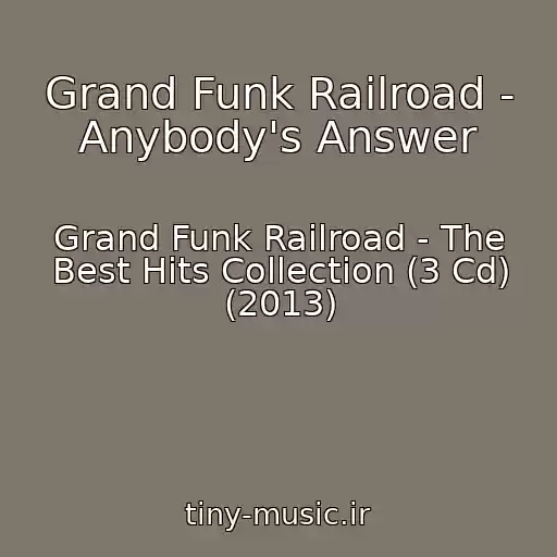 کاور آهنگ Grand Funk Railroad - Anybody's Answer از Grand Funk Railroad - The Best Hits Collection (3 Cd) (2013)