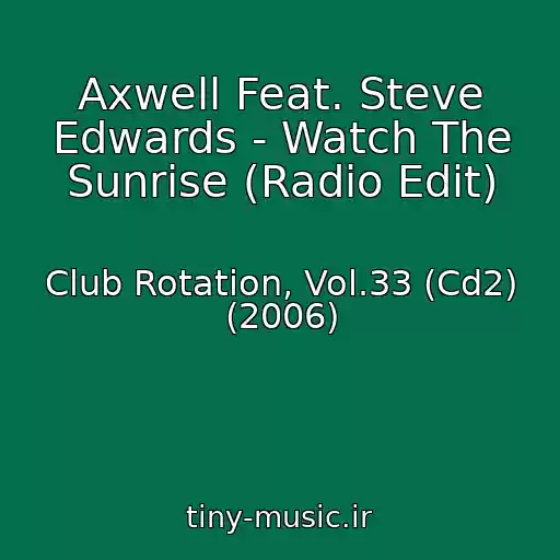 کاور آهنگ Axwell Feat. Steve Edwards - Watch The Sunrise (Radio Edit) از Club Rotation, Vol.33 (Cd2) (2006)