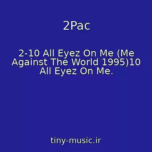 کاور آهنگ 2Pac از 2-10 All Eyez On Me (Me Against The World 1995)10 All Eyez On Me.