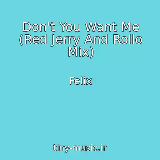 کاور آهنگ Don't You Want Me (Red Jerry And Rollo Mix) از Felix