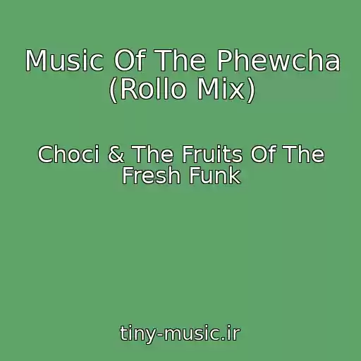 کاور آهنگ Music Of The Phewcha (Rollo Mix) از Choci & The Fruits Of The Fresh Funk