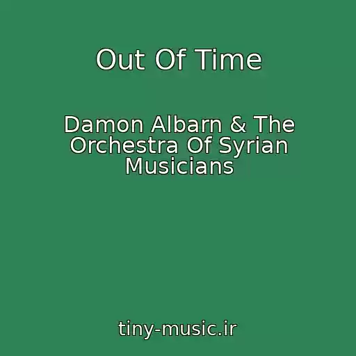 کاور آهنگ Out Of Time از Damon Albarn & The Orchestra Of Syrian Musicians