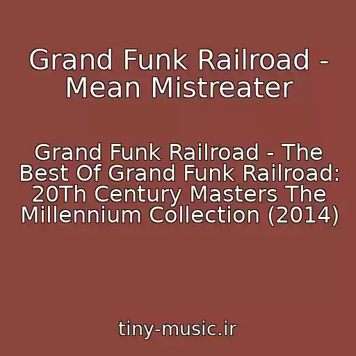 کاور آهنگ Grand Funk Railroad - Mean Mistreater از Grand Funk Railroad - The Best Of Grand Funk Railroad: 20Th Century Masters The Millennium Collection (2014)