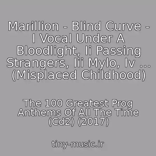 کاور آهنگ Marillion - Blind Curve - I Vocal Under A Bloodlight, Ii Passing Strangers, Iii Mylo, Iv ... (Misplaced Childhood) از The 100 Greatest Prog Anthems Of All The Time (Cd2) (2017)