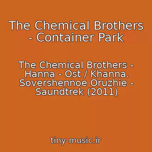 کاور آهنگ The Chemical Brothers - Container Park از The Chemical Brothers - Hanna - Ost / Khanna. Sovershennoe Oruzhie - Saundtrek (2011)