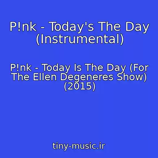 کاور آهنگ P!nk - Today's The Day (Instrumental) از P!nk - Today Is The Day (For The Ellen Degeneres Show) (2015)