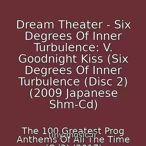 کاور آهنگ Dream Theater - Six Degrees Of Inner Turbulence: V. Goodnight Kiss (Six Degrees Of Inner Turbulence (Disc 2) (2009 Japanese Shm-Cd) از The 100 Greatest Prog Anthems Of All The Time (Cd2) (2017)