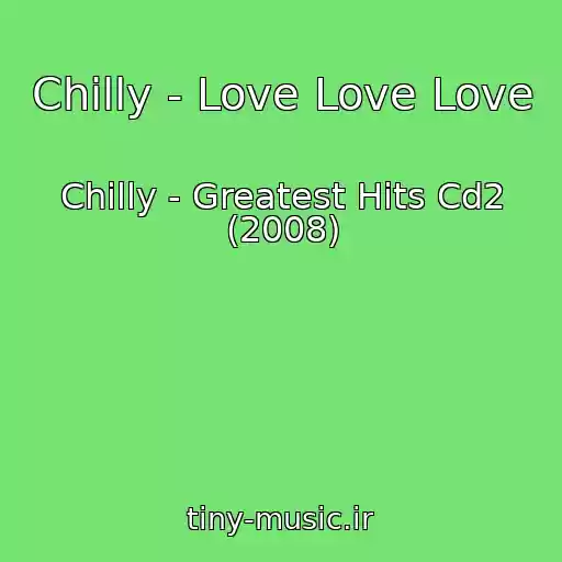 کاور آهنگ Chilly - Love Love Love از Chilly - Greatest Hits Cd2 (2008)