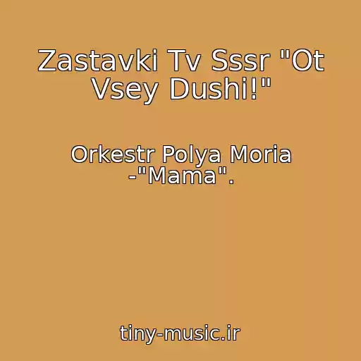 کاور آهنگ Zastavki Tv Sssr "Ot Vsey Dushi!" از Orkestr Polya Moria -"Mama".