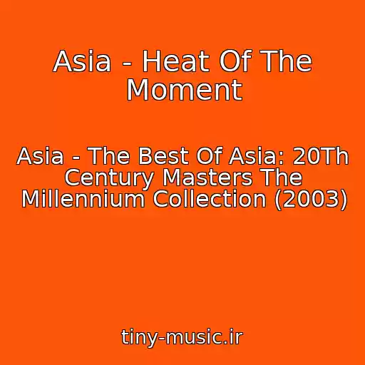 کاور آهنگ Asia - Heat Of The Moment از Asia - The Best Of Asia: 20Th Century Masters The Millennium Collection (2003)