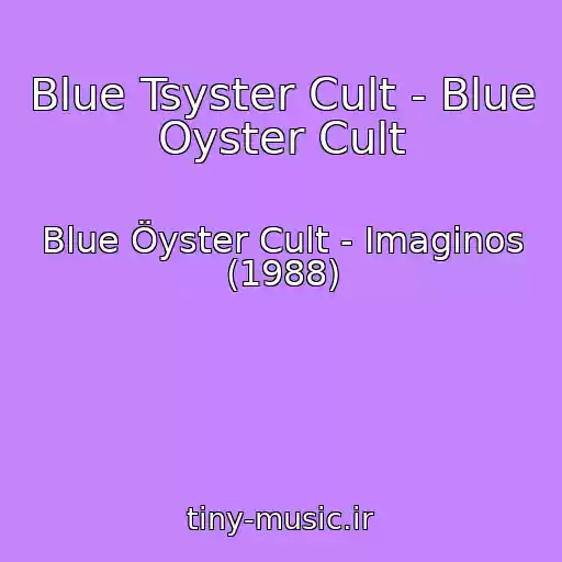 کاور آهنگ Blue Tsyster Cult - Blue Oyster Cult از Blue Öyster Cult - Imaginos (1988)