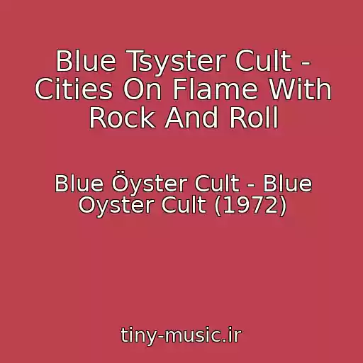 کاور آهنگ Blue Tsyster Cult - Cities On Flame With Rock And Roll از Blue Öyster Cult - Blue Oyster Cult (1972)