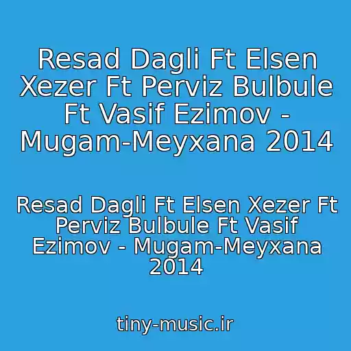 کاور آهنگ Resad Dagli Ft Elsen Xezer Ft Perviz Bulbule Ft Vasif Ezimov - Mugam-Meyxana 2014 از Resad Dagli Ft Elsen Xezer Ft Perviz Bulbule Ft Vasif Ezimov - Mugam-Meyxana 2014