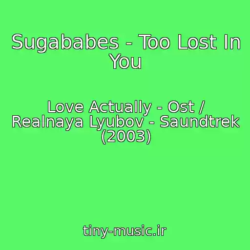 کاور آهنگ Sugababes - Too Lost In You از Love Actually - Ost / Realnaya Lyubov - Saundtrek (2003)