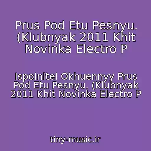 کاور آهنگ Prus Pod Etu Pesnyu. (Klubnyak 2011 Khit Novinka Electro P از Ispolnitel Okhuennyy Prus Pod Etu Pesnyu. (Klubnyak 2011 Khit Novinka Electro P