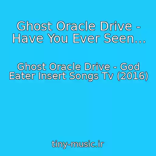 کاور آهنگ Ghost Oracle Drive - Have You Ever Seen… از Ghost Oracle Drive - God Eater Insert Songs Tv (2016)