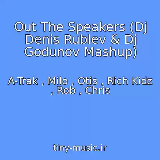 کاور آهنگ Out The Speakers (Dj Denis Rublev & Dj Godunov Mashup) از A-Trak , Milo , Otis , Rich Kidz , Rob , Chris