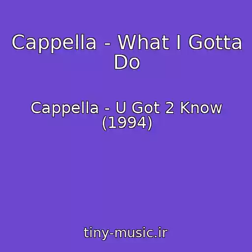 کاور آهنگ Cappella - What I Gotta Do از Cappella - U Got 2 Know (1994)