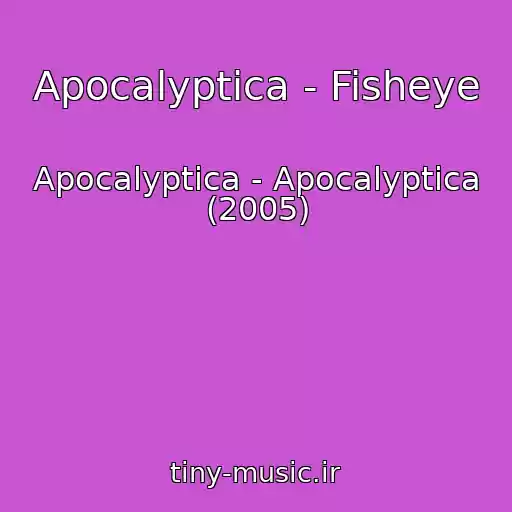 کاور آهنگ Apocalyptica - Fisheye از Apocalyptica - Apocalyptica (2005)