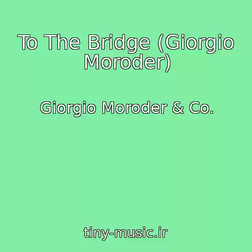 کاور آهنگ To The Bridge (Giorgio Moroder) از Giorgio Moroder & Co.
