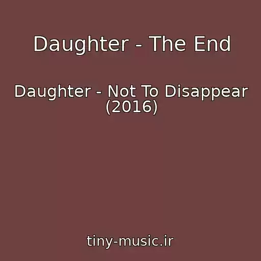 کاور آهنگ Daughter - The End از Daughter - Not To Disappear (2016)