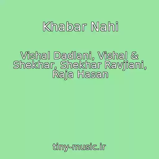 کاور آهنگ Khabar Nahi از Vishal Dadlani, Vishal & Shekhar, Shekhar Ravjiani, Raja Hasan