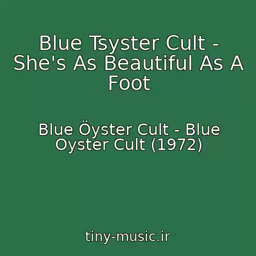 کاور آهنگ Blue Tsyster Cult - She's As Beautiful As A Foot از Blue Öyster Cult - Blue Oyster Cult (1972)