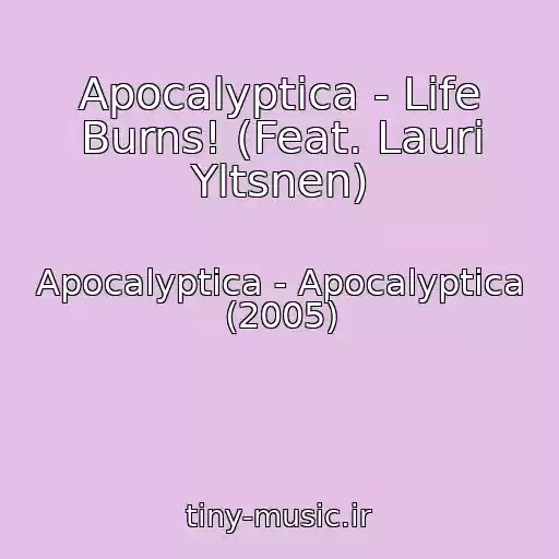 کاور آهنگ Apocalyptica - Life Burns! (Feat. Lauri Yltsnen) از Apocalyptica - Apocalyptica (2005)