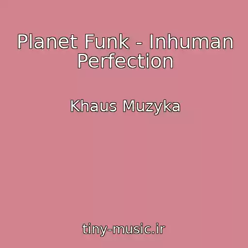 کاور آهنگ Planet Funk - Inhuman Perfection از Khaus Muzyka