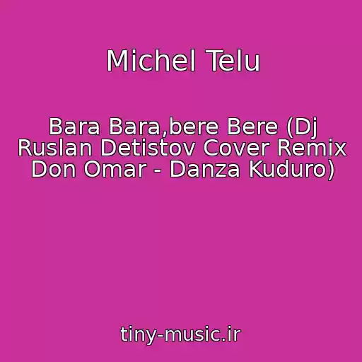 کاور آهنگ Michel Telu از Bara Bara,bere Bere (Dj Ruslan Detistov Cover Remix Don Omar - Danza Kuduro)