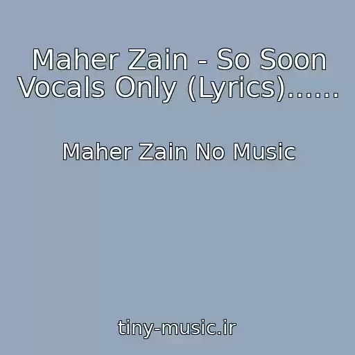 کاور آهنگ Maher Zain - So Soon Vocals Only (Lyrics)...... از Maher Zain No Music