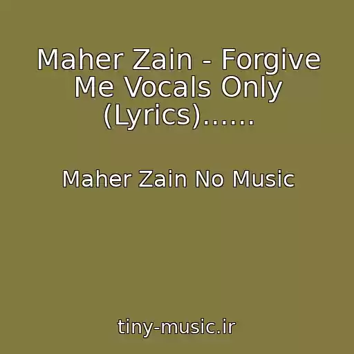 کاور آهنگ Maher Zain - Forgive Me Vocals Only (Lyrics)...... از Maher Zain No Music