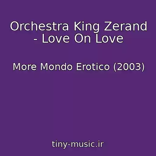 کاور آهنگ Orchestra King Zerand - Love On Love از More Mondo Erotico (2003)