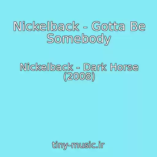 کاور آهنگ Nickelback - Gotta Be Somebody از Nickelback - Dark Horse (2008)