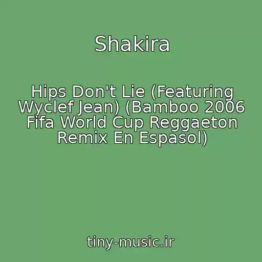 کاور آهنگ Shakira از Hips Don't Lie (Featuring Wyclef Jean) (Bamboo 2006 Fifa World Cup Reggaeton Remix En Espasol)