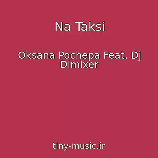 کاور آهنگ Na Taksi از Oksana Pochepa Feat. Dj Dimixer