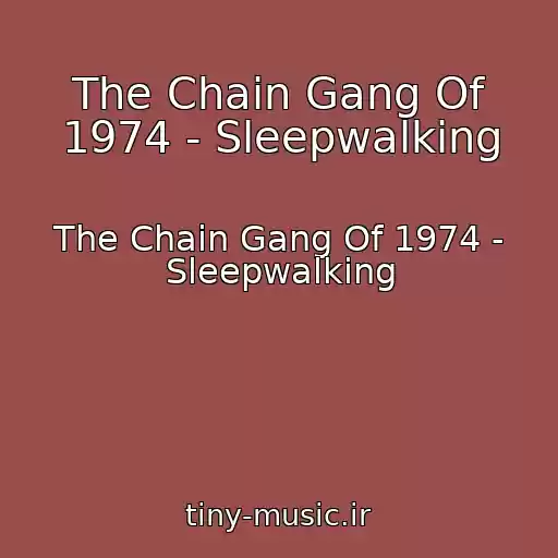 کاور آهنگ The Chain Gang Of 1974 - Sleepwalking از The Chain Gang Of 1974 - Sleepwalking