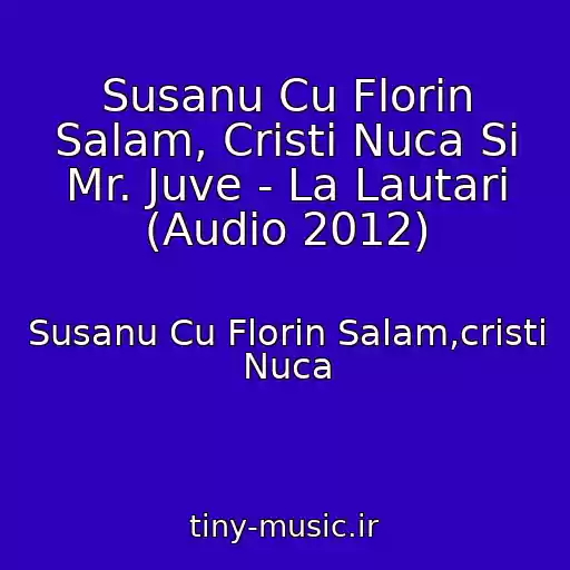 کاور آهنگ Susanu Cu Florin Salam, Cristi Nuca Si Mr. Juve - La Lautari (Audio 2012) از Susanu Cu Florin Salam,cristi Nuca